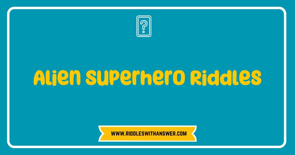 Best Alien Superhero Riddles That Will Challenge Your Imagination Best Alien Superhero Riddles That Will Challenge Your Imagination