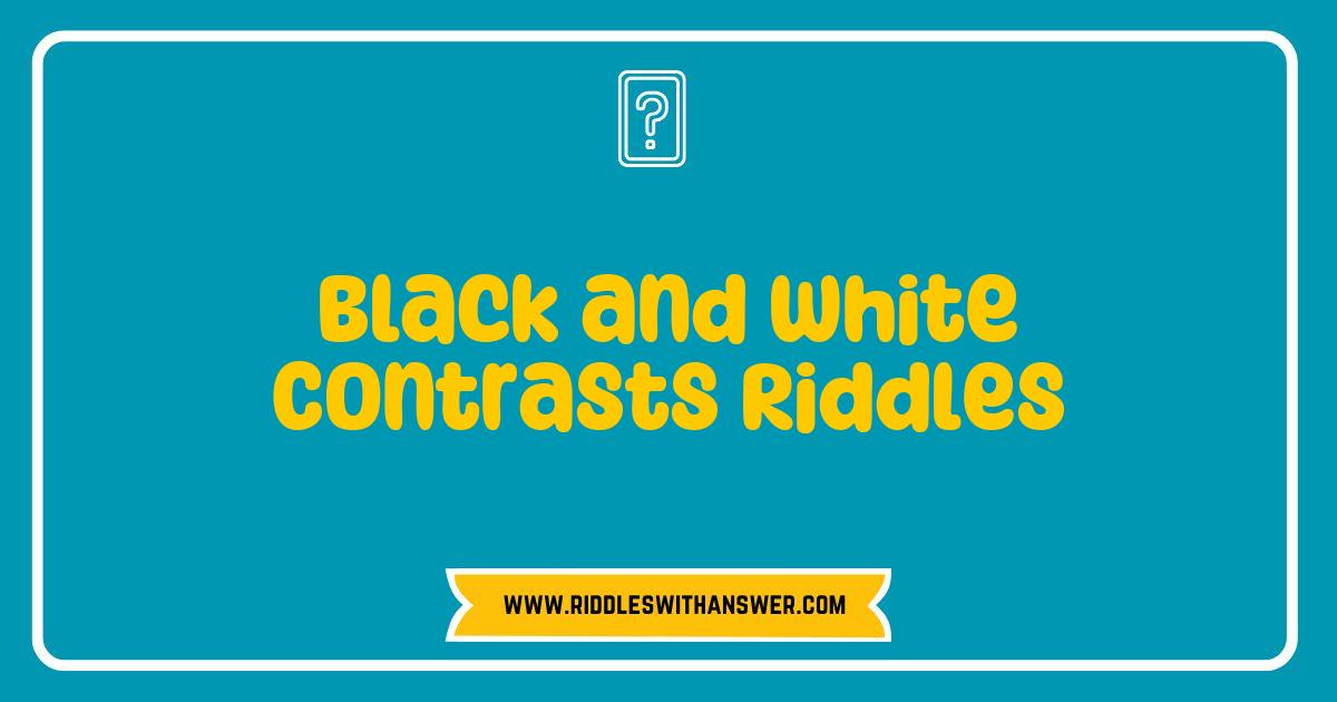 Best Black and White Contrasts Riddles That Will Challenge Your Mind Best Black and White Contrasts Riddles That Will Challenge Your Mind