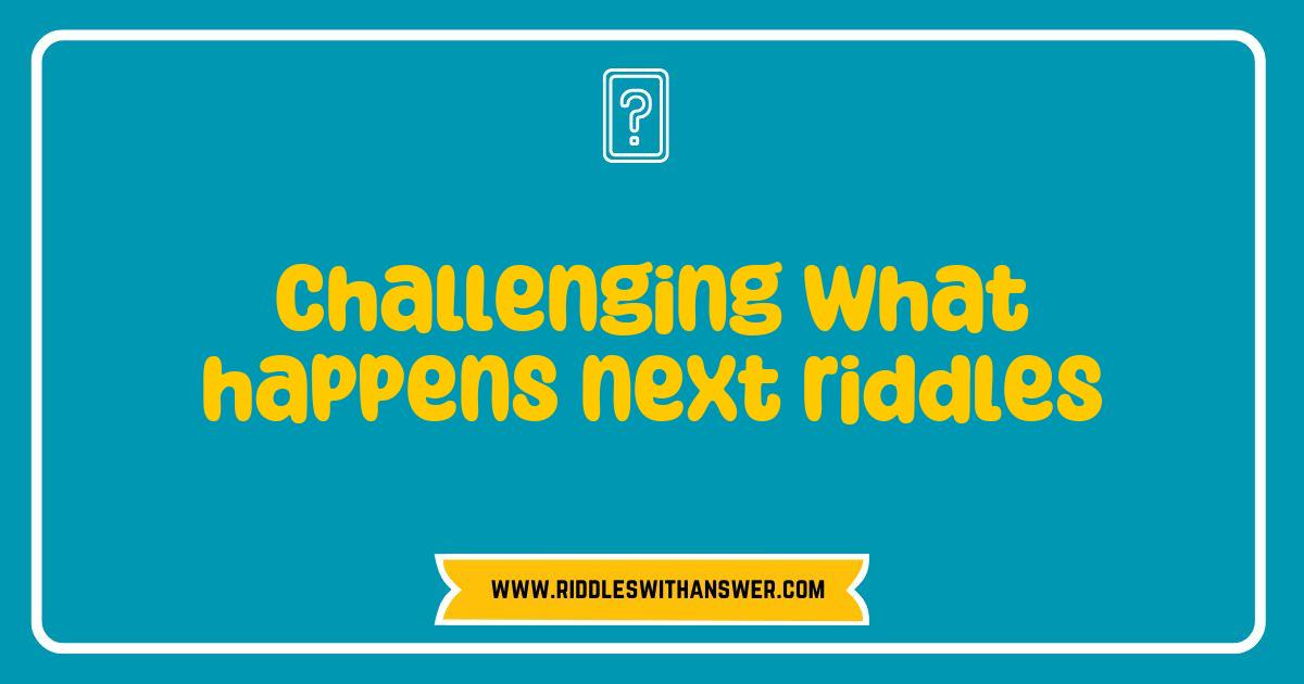 Best Challenging What Happens Next Riddles to Test Your Wit and Logic Best Challenging What Happens Next Riddles to Test Your Wit and Logic