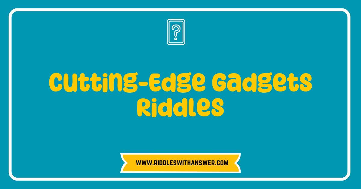 Best Cutting-Edge Gadgets Riddles That Will Challenge Your Tech Savvy Brain Best Cutting-Edge Gadgets Riddles That Will Challenge Your Tech Savvy Brain