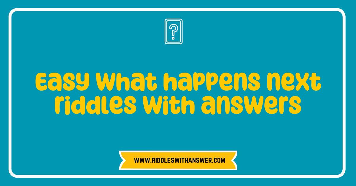 Best Easy What Happens Next Riddles with Answers to Challenge Your Mind Best Easy What Happens Next Riddles with Answers to Challenge Your Mind