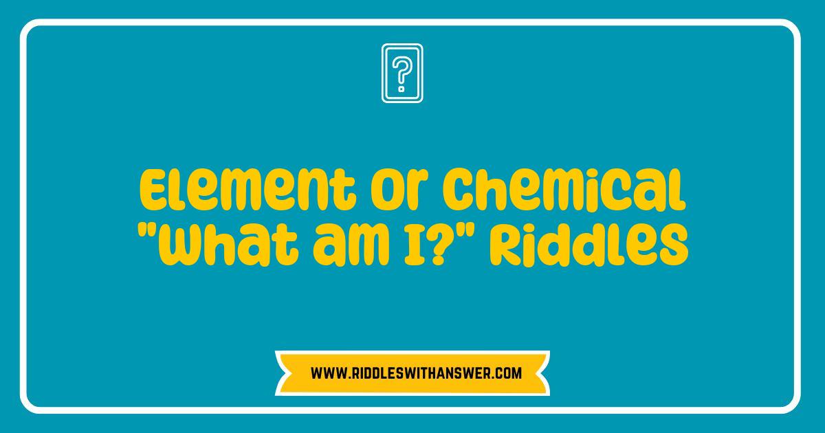 Best Element or Chemical Riddles That Will Challenge Your Mind Best Element or Chemical Riddles That Will Challenge Your Mind