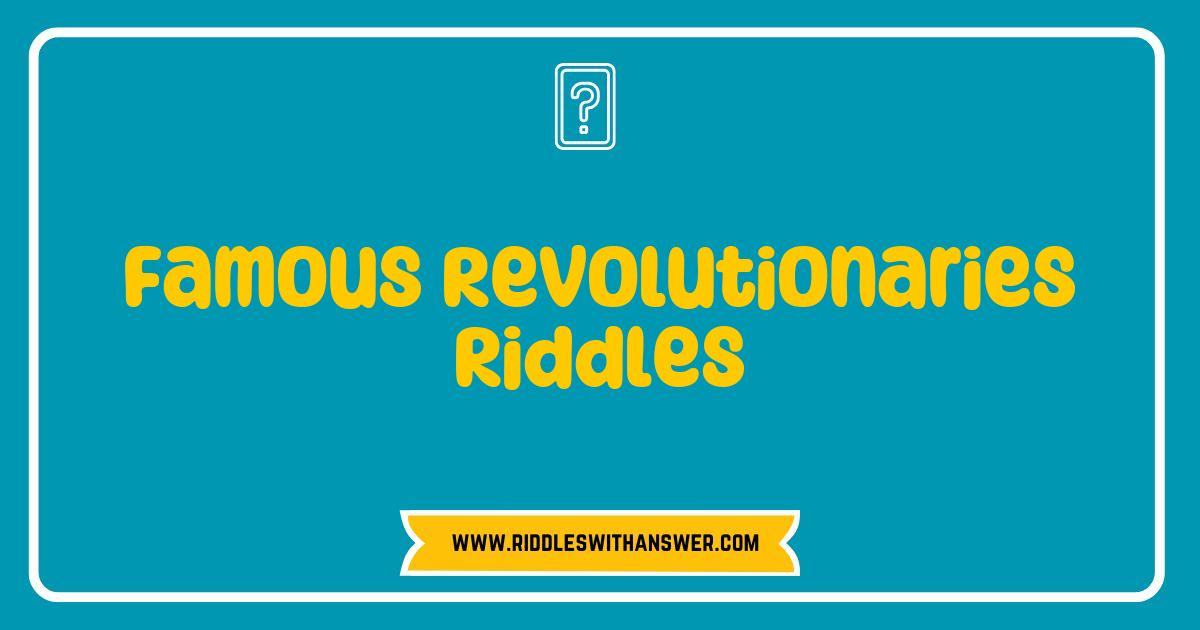Best Famous Revolutionaries Riddles That Will Challenge Your Mind Best Famous Revolutionaries Riddles That Will Challenge Your Mind