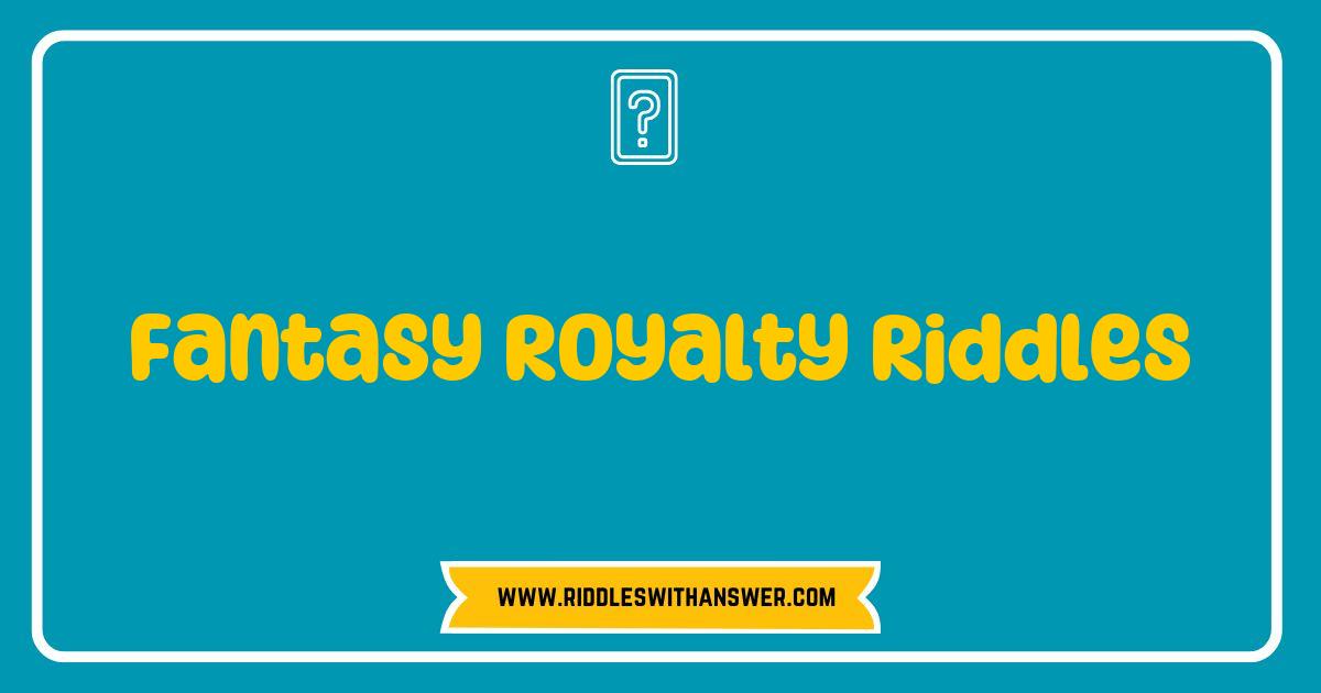 Best Fantasy Royalty Riddles That Will Challenge Your Imagination Best Fantasy Royalty Riddles That Will Challenge Your Imagination
