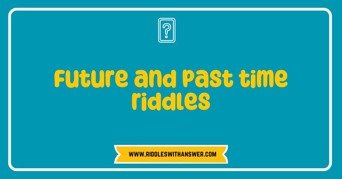 Best Future and Past Time Riddles to Challenge Your Mind and Ignite Your Imagination Best Future and Past Time Riddles to Challenge Your Mind and Ignite Your Imagination