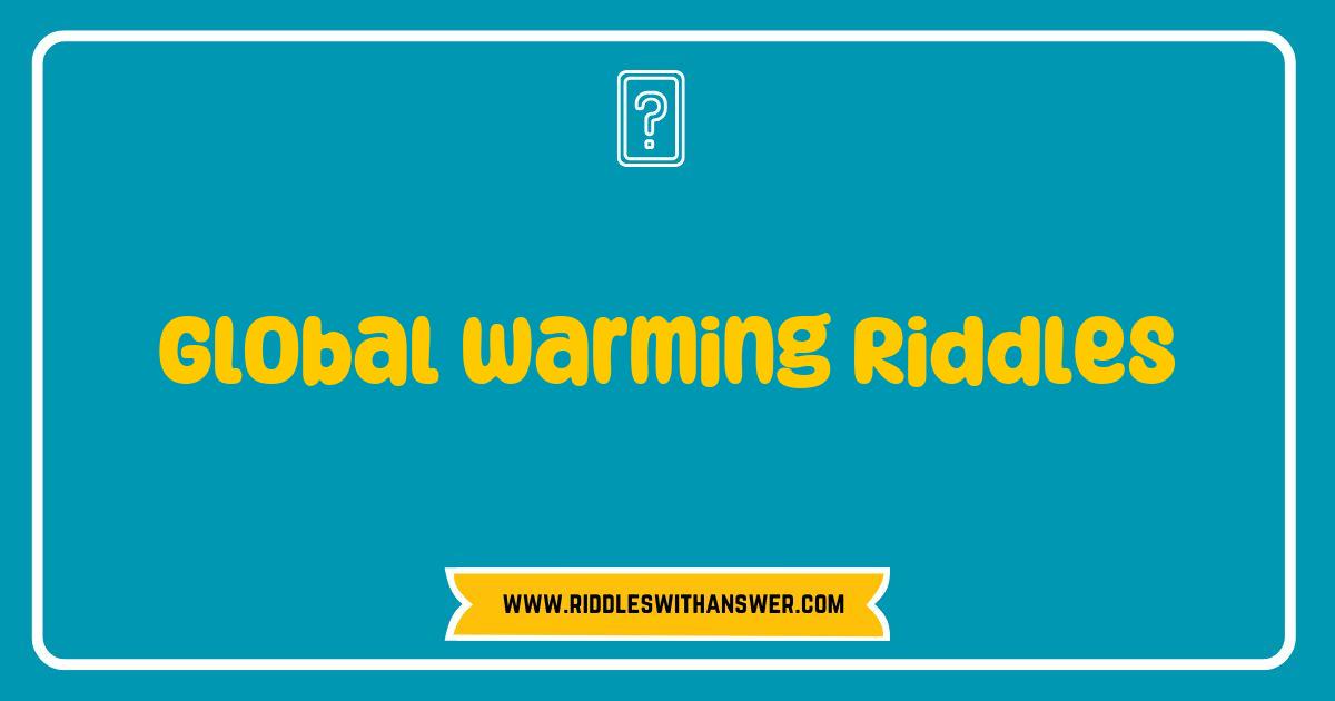Best Global Warming Riddles That Challenge Your Mind and Raise Awareness Best Global Warming Riddles That Challenge Your Mind and Raise Awareness
