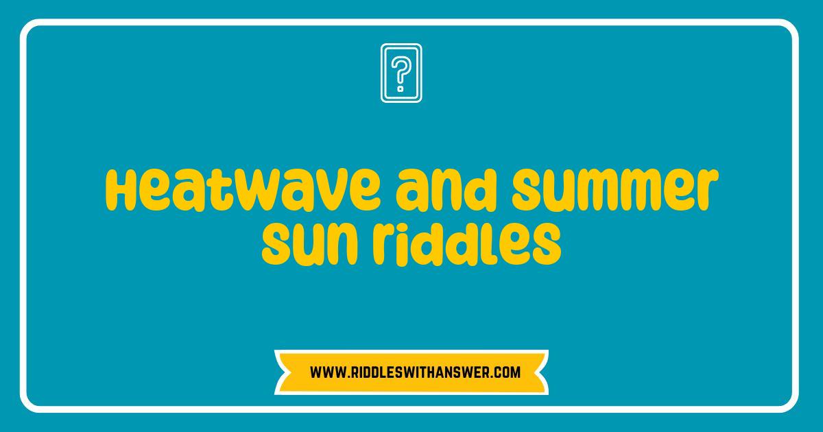 Best Heatwave and Summer Sun Riddles to Keep You Cool and Entertained Best Heatwave and Summer Sun Riddles to Keep You Cool and Entertained