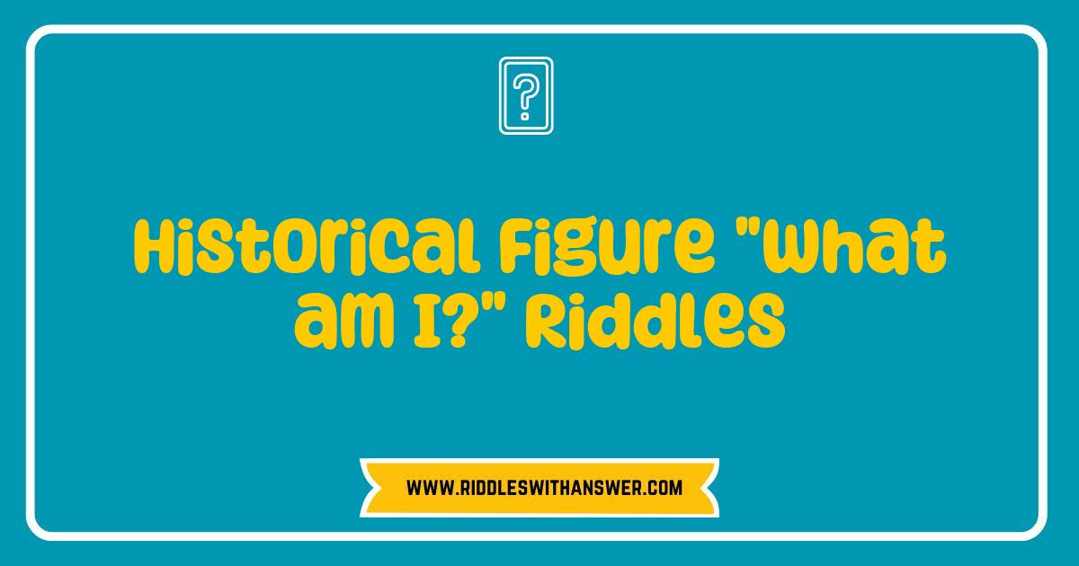 Best Historical Figure What am I Riddles Challenge Your Knowledge and Fun Best Historical Figure What am I Riddles Challenge Your Knowledge and Fun