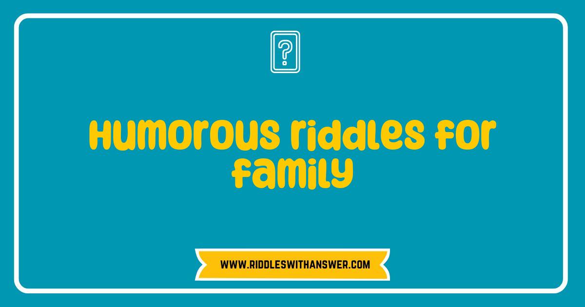 Best Humorous Riddles for Family Fun That Will Have Everyone Laughing Best Humorous Riddles for Family Fun That Will Have Everyone Laughing