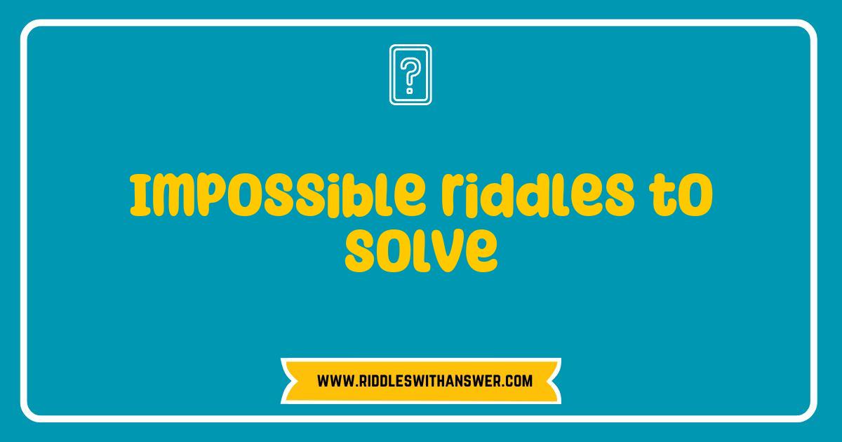 Best Impossible Riddles to Solve That Will Challenge Your Mind Best Impossible Riddles to Solve That Will Challenge Your Mind