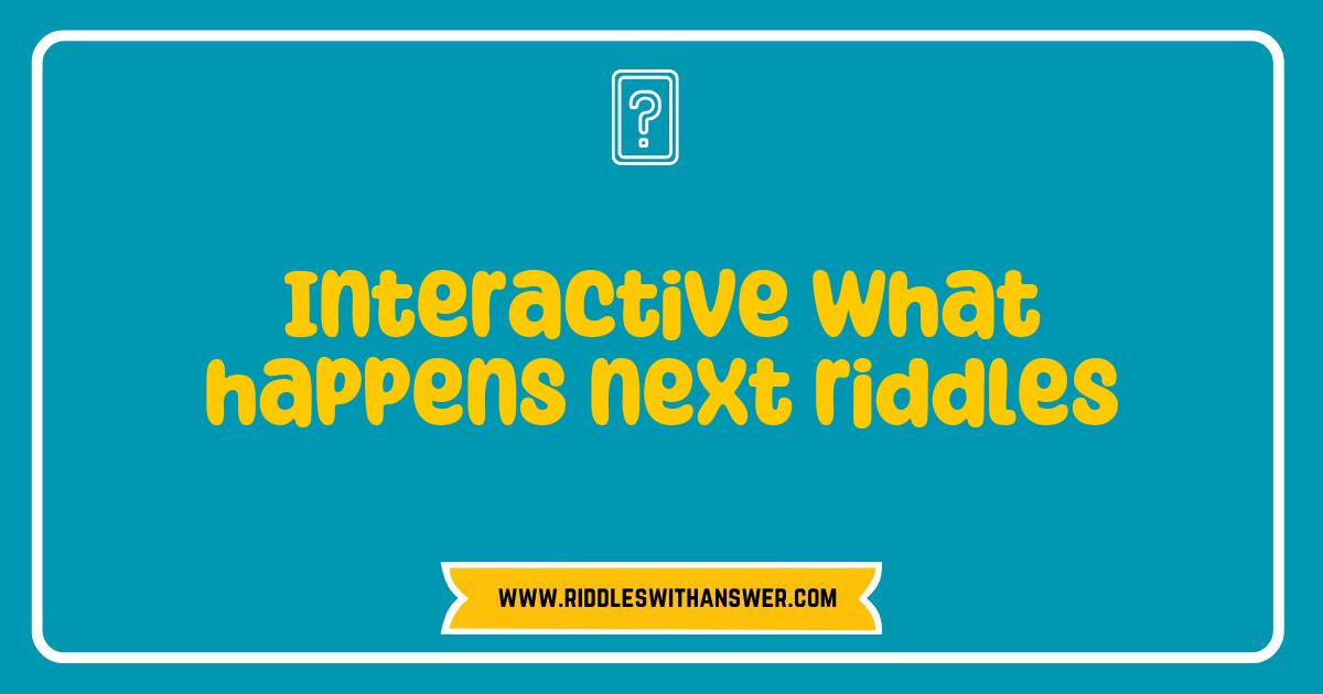 Best Interactive What Happens Next Riddles That Will Challenge Your Mind Best Interactive What Happens Next Riddles That Will Challenge Your Mind