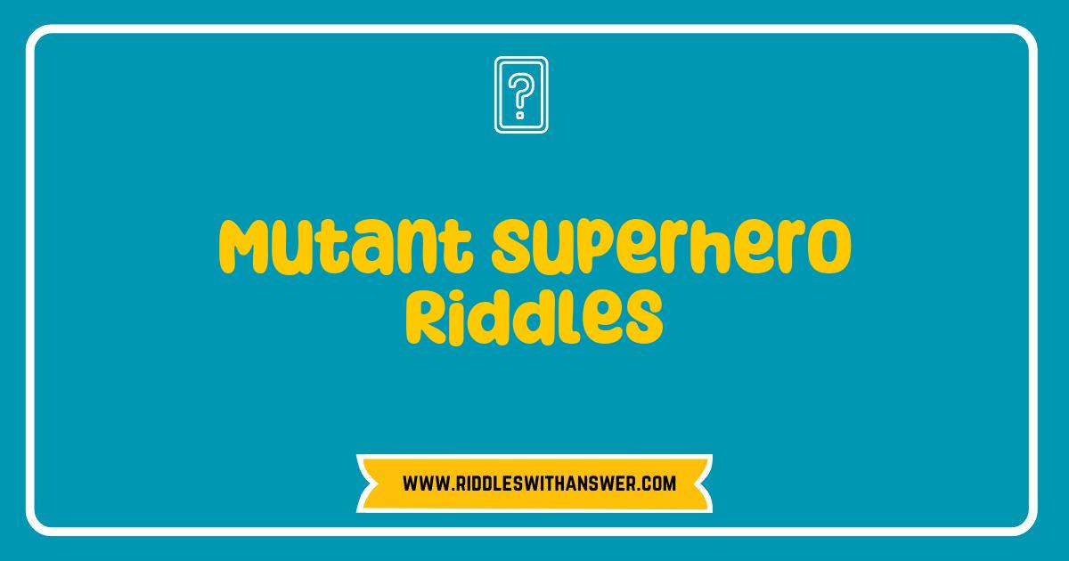Best Mutant Superhero Riddles That Will Challenge Your Imagination Best Mutant Superhero Riddles That Will Challenge Your Imagination