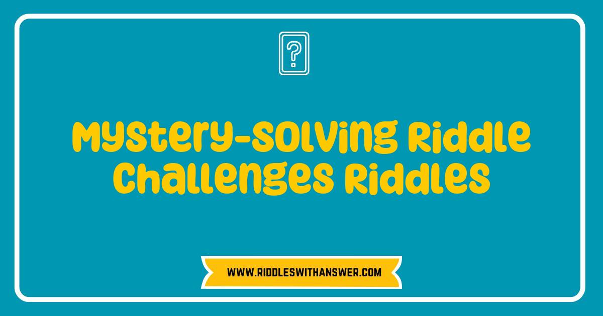 Best Mystery-Solving Riddle Challenges Unleash Your Inner Detective Best Mystery-Solving Riddle Challenges Unleash Your Inner Detective