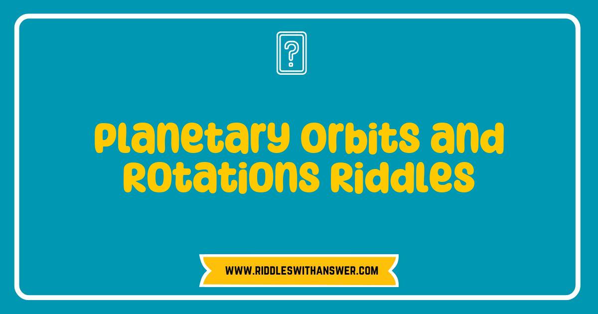 Best Planetary Orbits and Rotations Riddles That Will Challenge Your Mind Best Planetary Orbits and Rotations Riddles That Will Challenge Your Mind