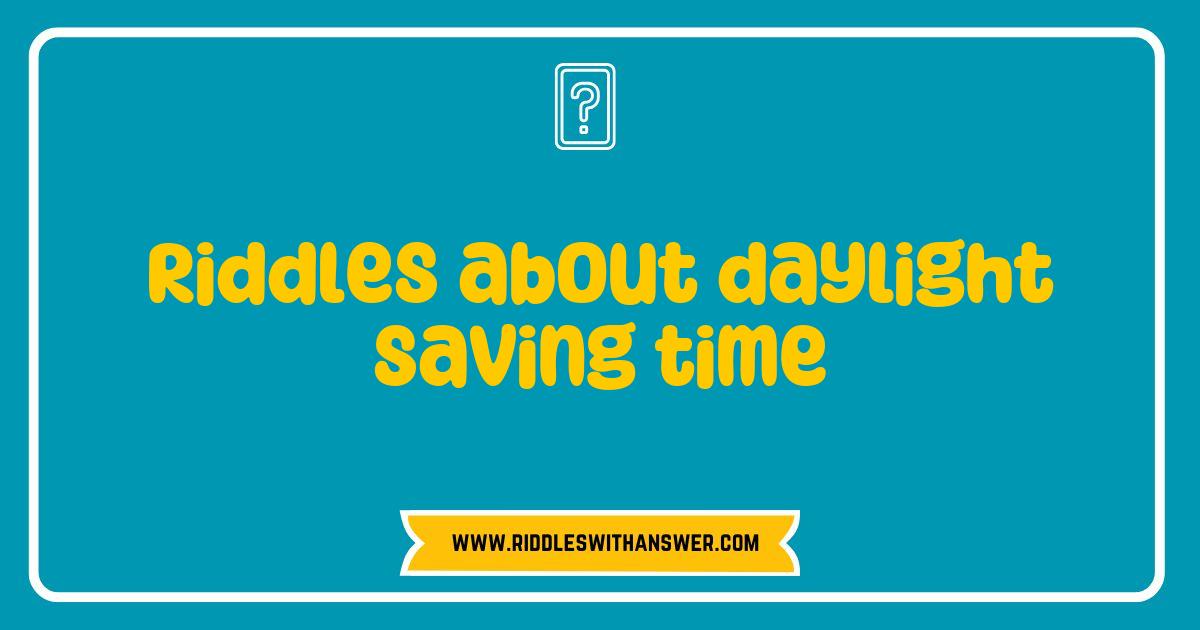 Best Riddles About Daylight Saving Time That Will Challenge Your Mind Best Riddles About Daylight Saving Time That Will Challenge Your Mind