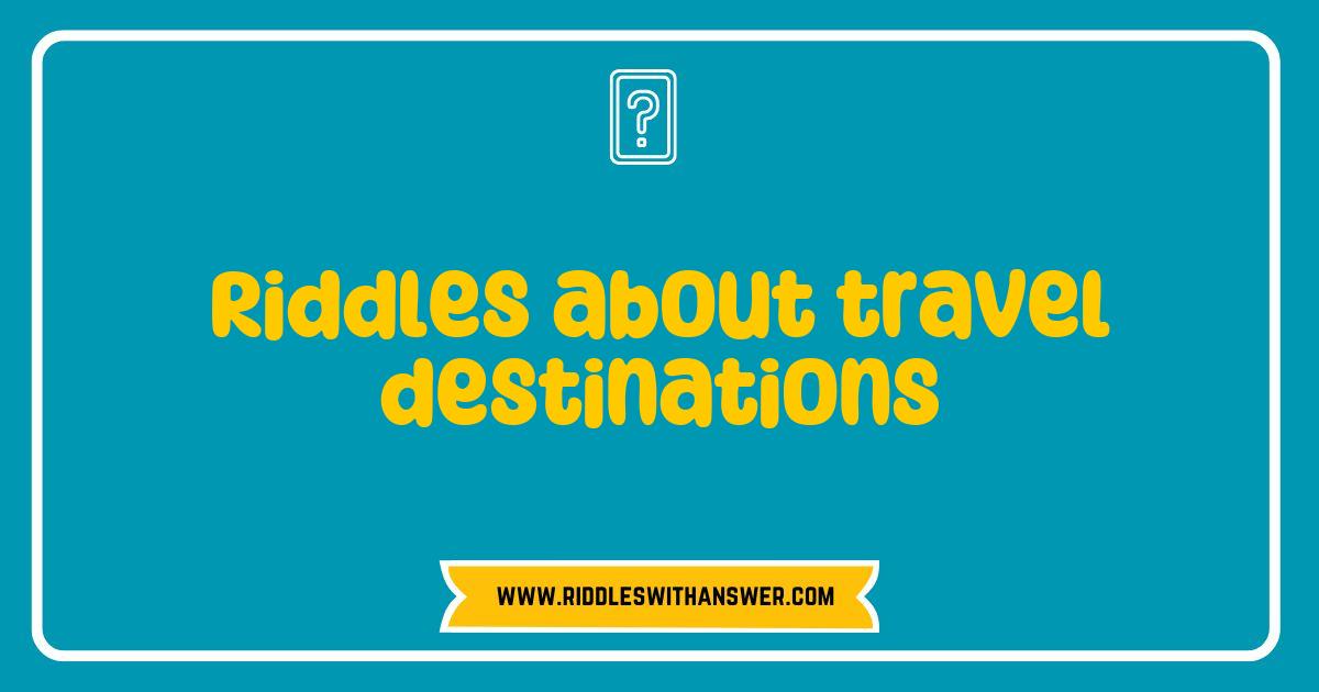Best Riddles About Travel Destinations That Will Ignite Your Wanderlust Best Riddles About Travel Destinations That Will Ignite Your Wanderlust