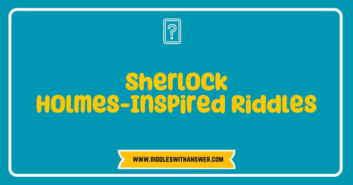 Best Sherlock Holmes Inspired Riddles That Will Challenge Your Mind Best Sherlock Holmes Inspired Riddles That Will Challenge Your Mind