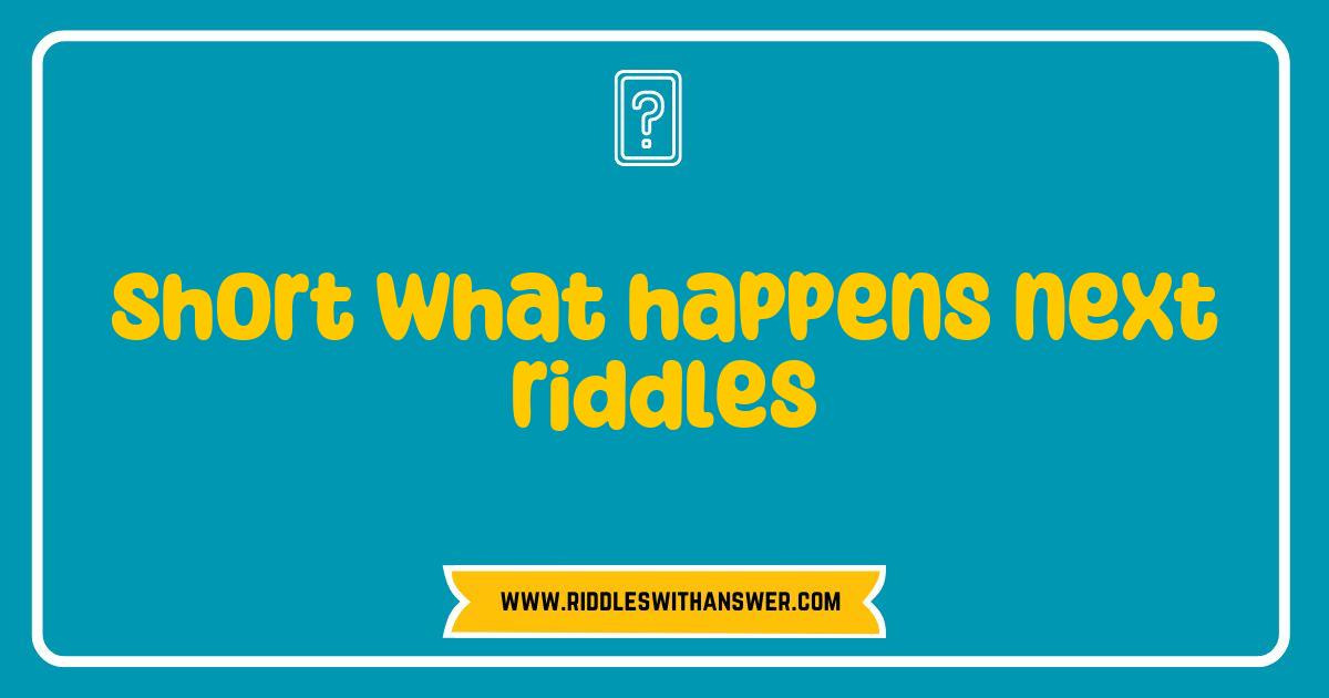 Best Short What Happens Next Riddles That Will Challenge Your Mind Best Short What Happens Next Riddles That Will Challenge Your Mind