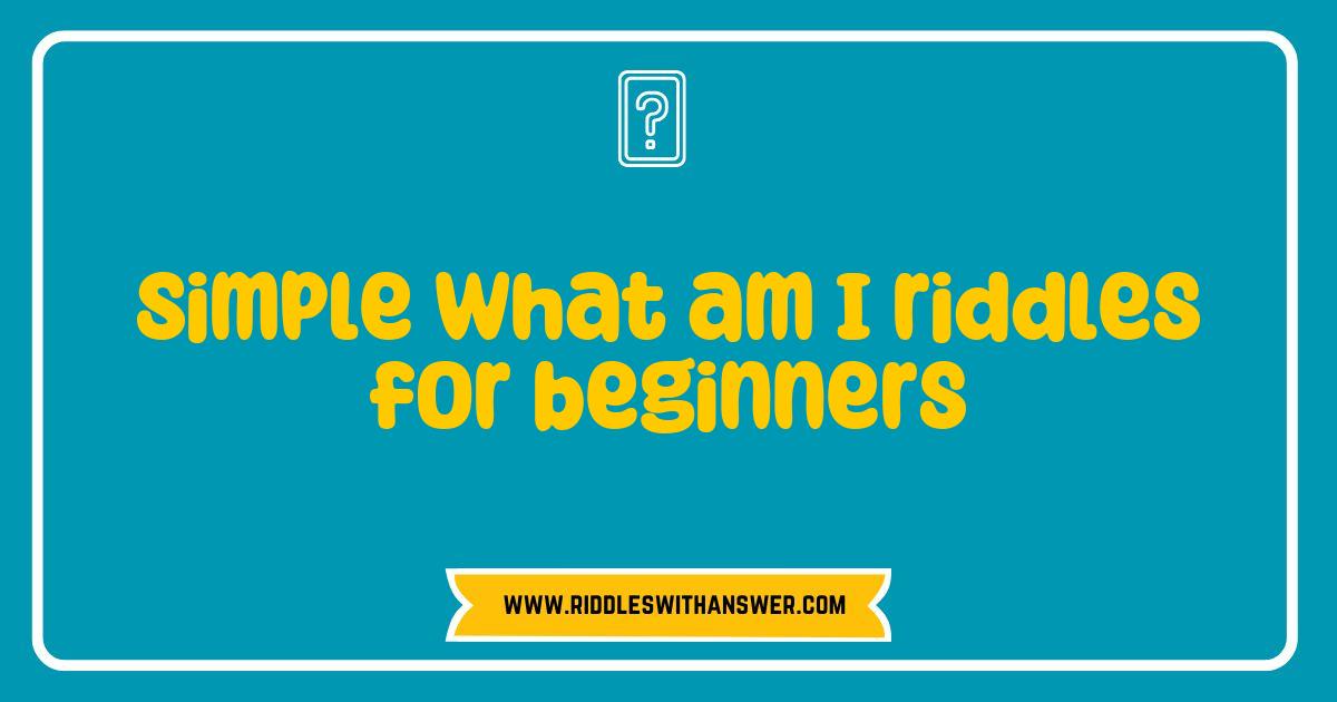 Best Simple What Am I Riddles for Beginners to Spark Curiosity and Fun Best Simple What Am I Riddles for Beginners to Spark Curiosity and Fun