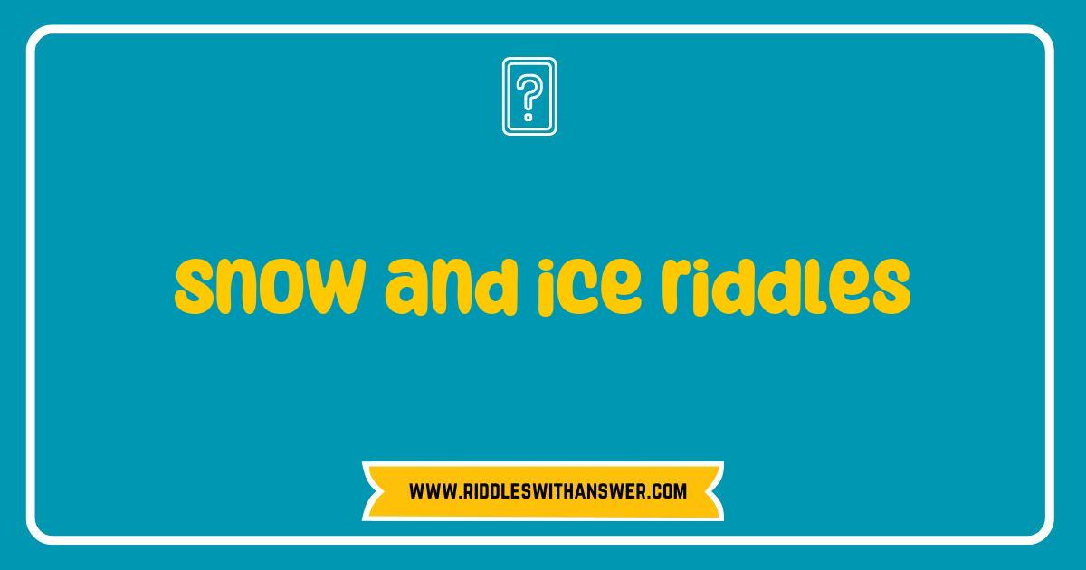 Best Snow and Ice Riddles That Will Chill Your Brain and Warm Your Heart Best Snow and Ice Riddles That Will Chill Your Brain and Warm Your Heart