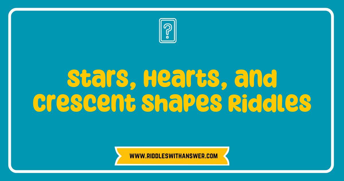 Best Stars Hearts and Crescent Shapes Riddles That Will Challenge Your Mind Best Stars Hearts and Crescent Shapes Riddles That Will Challenge Your Mind