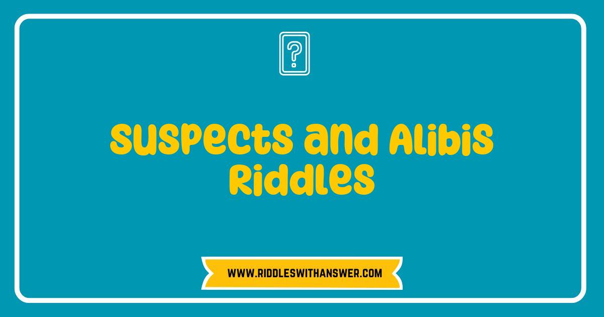 Best Suspects and Alibis Riddles That Will Challenge Your Detective Skills Best Suspects and Alibis Riddles That Will Challenge Your Detective Skills