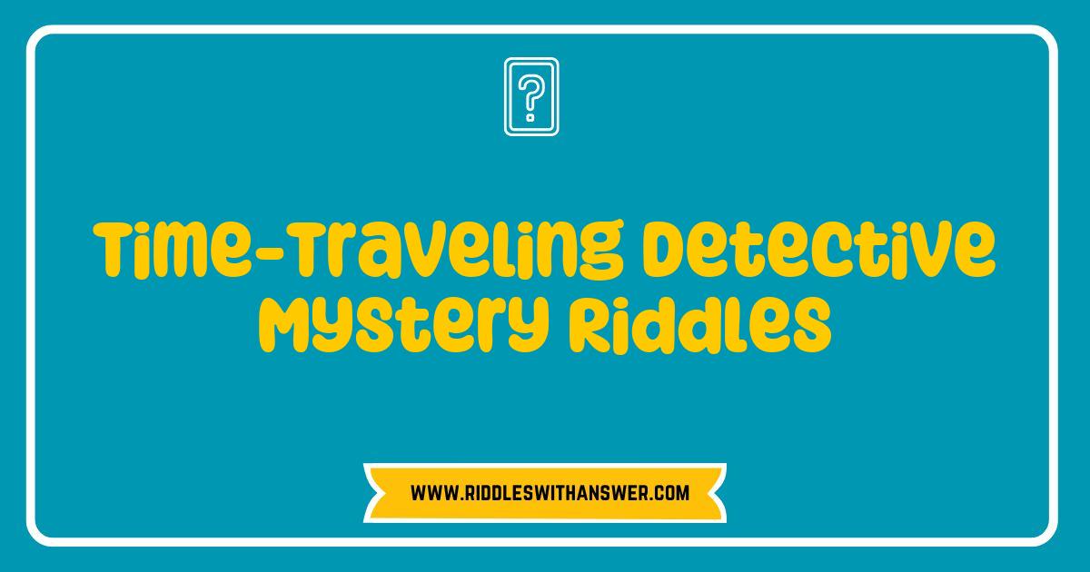 Best Time-Traveling Detective Mystery Riddles: Unlock the Secrets of the Past Best Time-Traveling Detective Mystery Riddles: Unlock the Secrets of the Past