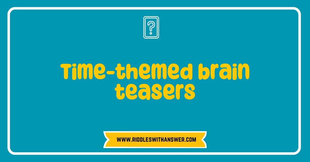 Best Time-themed Brain Teasers to Challenge Your Mind and Boost Your Creativity Best Time-themed Brain Teasers to Challenge Your Mind and Boost Your Creativity