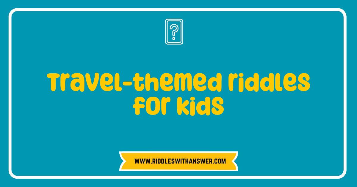 Best Travel-themed Riddles for Kids That Spark Adventure and Fun Best Travel-themed Riddles for Kids That Spark Adventure and Fun