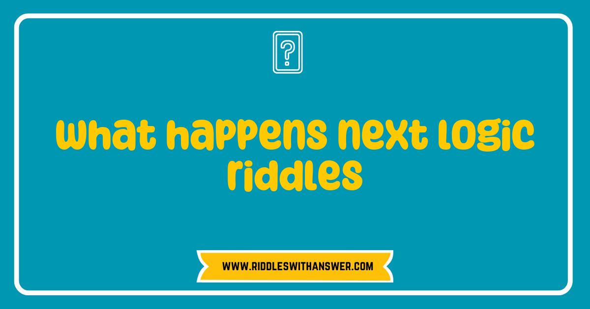 Best What Happens Next Logic Riddles That Will Challenge Your Mind Best What Happens Next Logic Riddles That Will Challenge Your Mind
