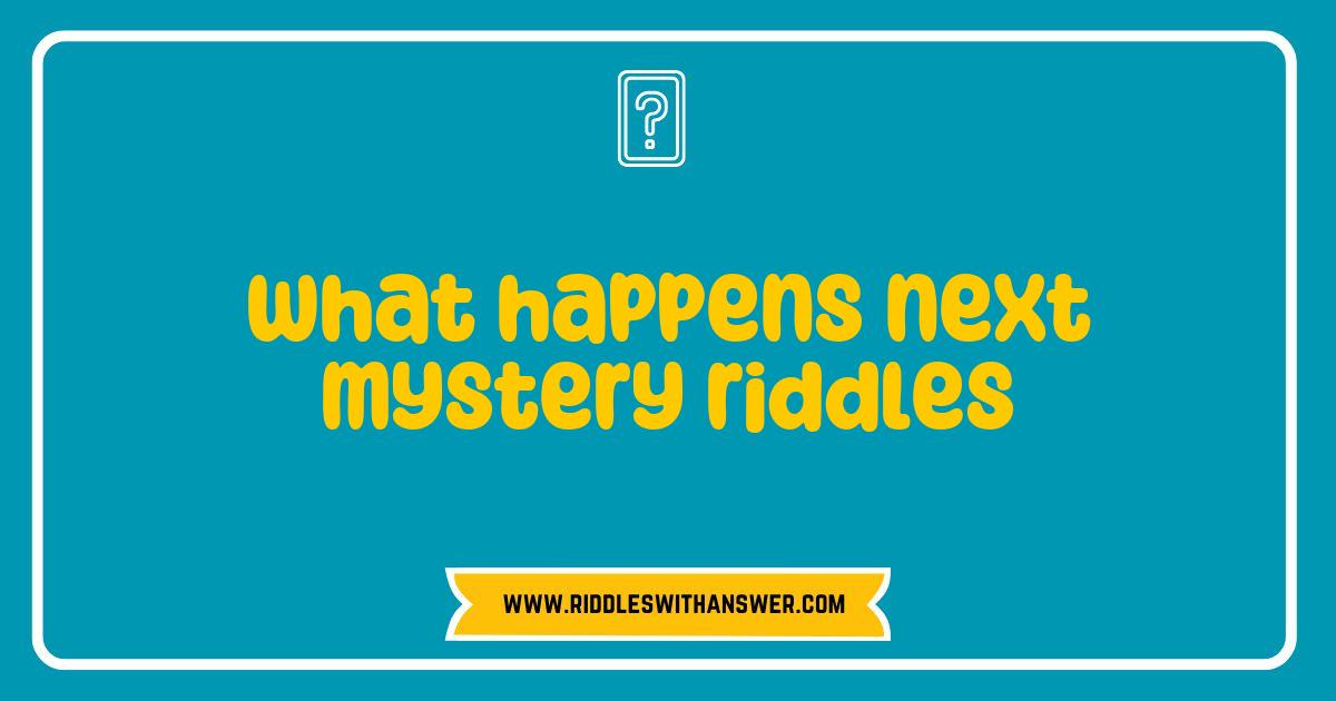Best What Happens Next Mystery Riddles to Challenge Your Mind Best What Happens Next Mystery Riddles to Challenge Your Mind