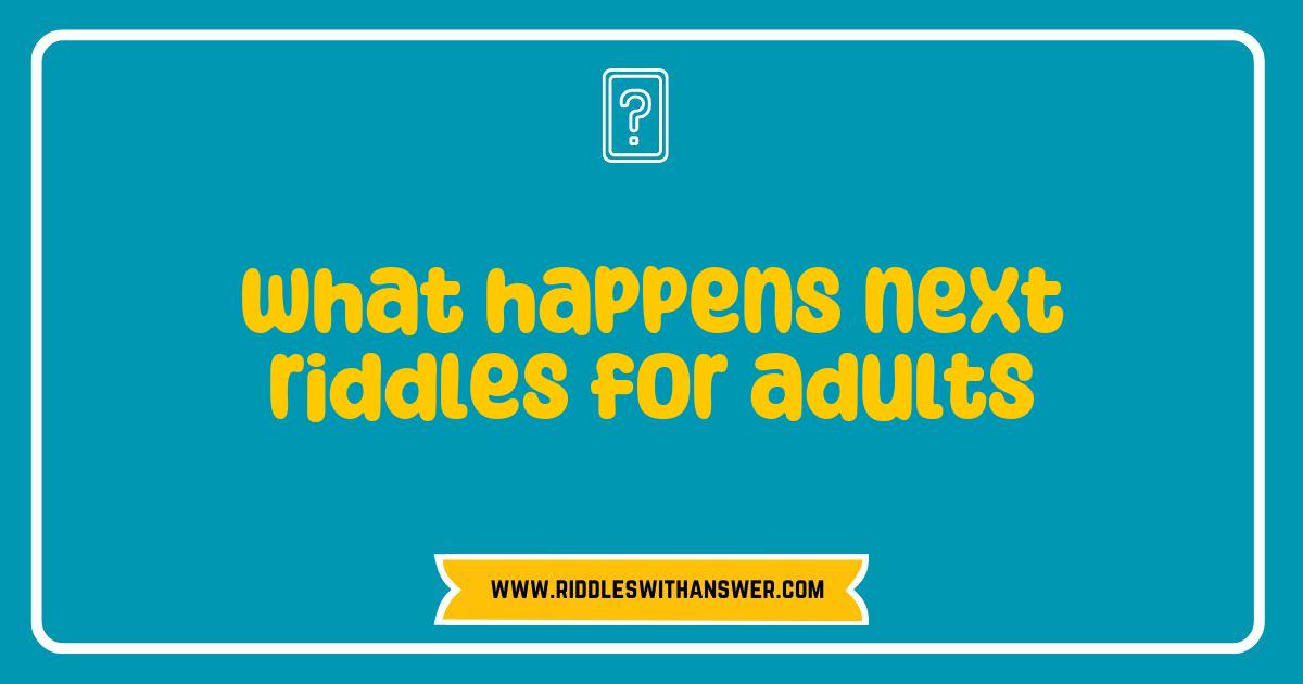 Best What Happens Next Riddles for Adults That Will Challenge Your Mind Best What Happens Next Riddles for Adults That Will Challenge Your Mind