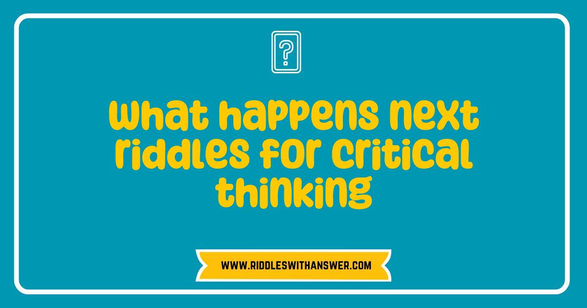 Best What Happens Next Riddles to Boost Your Critical Thinking Skills Best What Happens Next Riddles to Boost Your Critical Thinking Skills