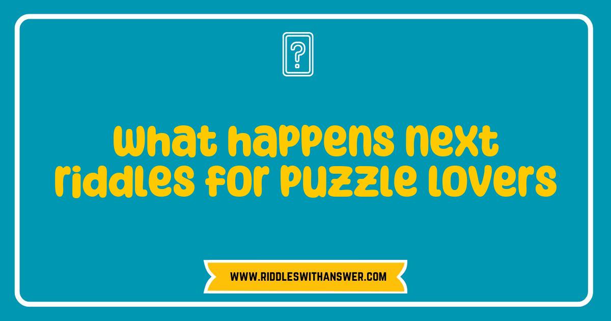 Best What Happens Next Riddles to Challenge Your Puzzle Solving Skills Best What Happens Next Riddles to Challenge Your Puzzle Solving Skills