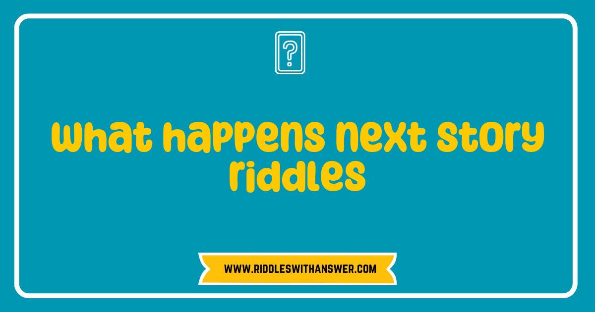 Best What Happens Next Story Riddles That Will Challenge Your Imagination Best What Happens Next Story Riddles That Will Challenge Your Imagination