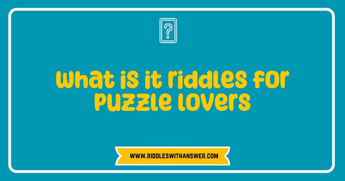 Best What is it Riddles for Puzzle Lovers to Challenge Your Mind Best What is it Riddles for Puzzle Lovers to Challenge Your Mind