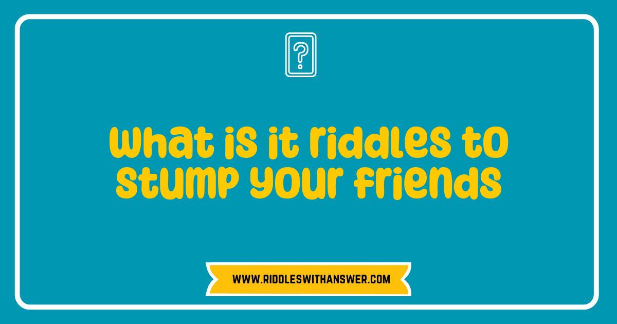 Best What is it Riddles to Stump Your Friends and Test Your Wits Best What is it Riddles to Stump Your Friends and Test Your Wits