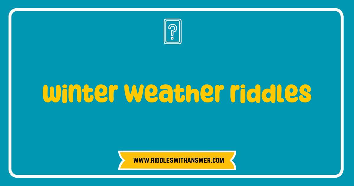 Best Winter Weather Riddles to Warm Your Mind and Challenge Your Friends Best Winter Weather Riddles to Warm Your Mind and Challenge Your Friends