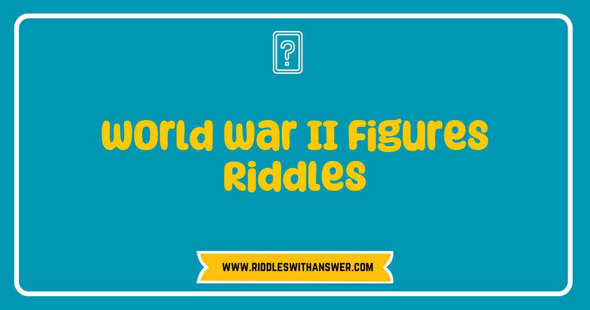 Best World War II Figures Riddles That Challenge Your History Knowledge Best World War II Figures Riddles That Challenge Your History Knowledge