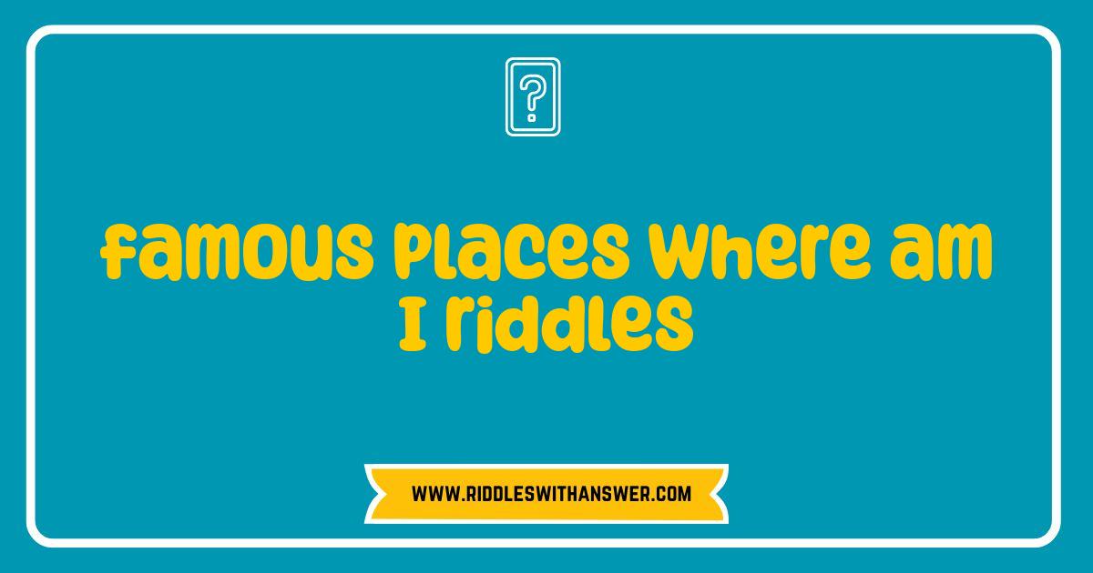 Best Famous Places Where Am I Riddles: Can You Guess These Iconic Locations? Best Famous Places Where Am I Riddles: Can You Guess These Iconic Locations?