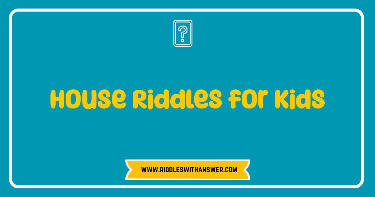 Best House Riddles for Kids: Can You Guess What's Inside Best House Riddles for Kids: Can You Guess What's Inside