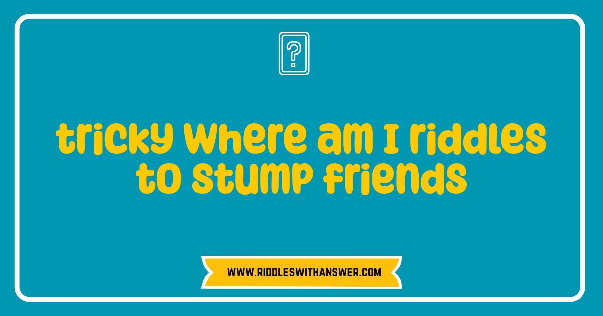Best Tricky Where Am I Riddles To Stump Your Friends And Family Best Tricky Where Am I Riddles To Stump Your Friends And Family