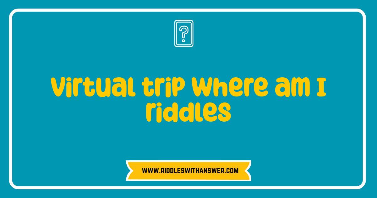 Best Virtual Trip Riddles: Can You Guess Where You Are? Best Virtual Trip Riddles: Can You Guess Where You Are?