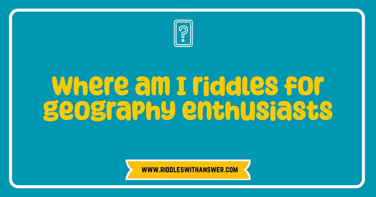 Best Where Am I Riddles Test Your Geography Genius Best Where Am I Riddles Test Your Geography Genius
