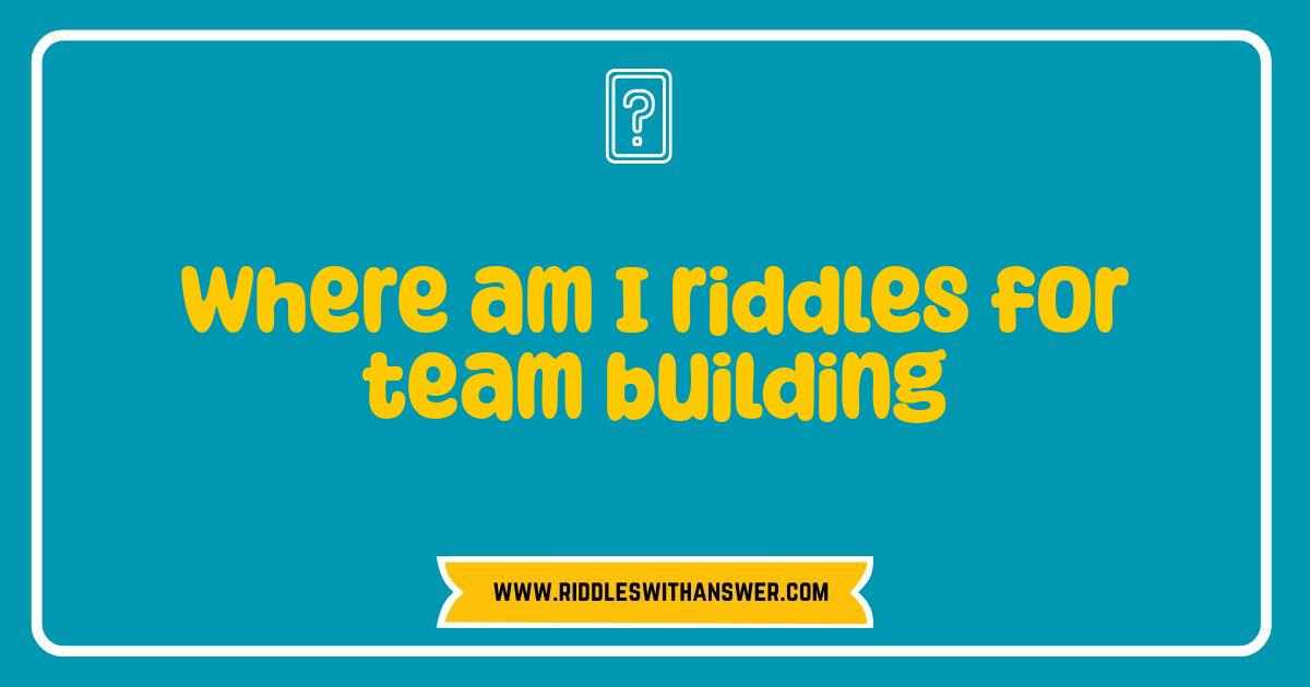 Best Where Am I Riddles for Team Building That Will Blow Your Mind Best Where Am I Riddles for Team Building That Will Blow Your Mind