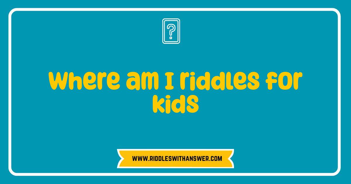 Best Where am I Riddles for Kids Fun Brain Teasers to Solve Best Where am I Riddles for Kids Fun Brain Teasers to Solve