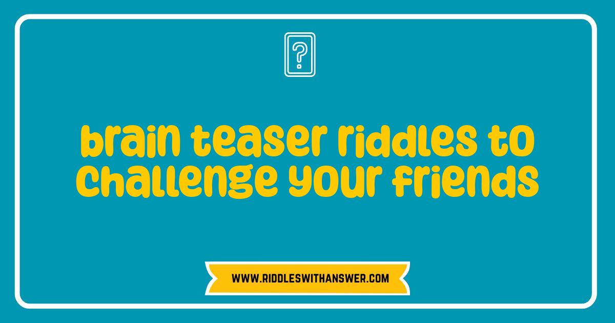 Best Brain Teaser Riddles That Will Stump Your Friends Best Brain Teaser Riddles That Will Stump Your Friends